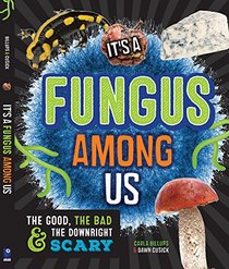 It's a Fungus Among Us: The Good, the Bad & the Downright Scary