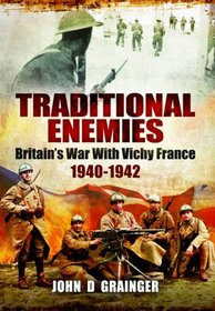 Traditional Enemies: Britain's War With Vichy France 1940-42