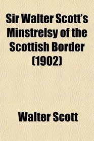 Sir Walter Scott's Minstrelsy of the Scottish Border (1902)