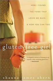 Gluten-Free Girl: How I Found the Food That Loves Me Back...And How You Can Too