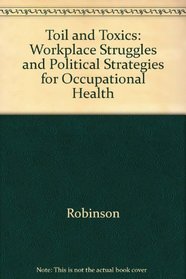 Toil and Toxics: Workplace Struggles and Political Strategies for Occupational Health