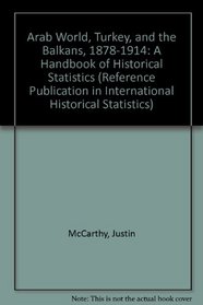 Arab World, Turkey, and the Balkans, 1878-1914: A Handbook of Historical Statistics (Reference Publication in International Historical Statistics)