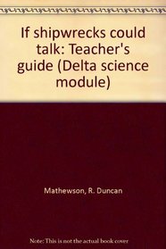 If shipwrecks could talk: Teacher's guide (Delta science module)