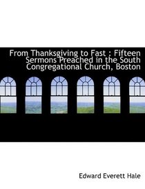 From Thanksgiving to Fast: Fifteen Sermons Preached in the South Congregational Church, Boston