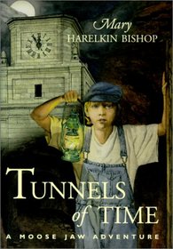 Tunnels of Time: A Moose Jaw Adventure (Tunnels of Moose Jaw Adventure Series)