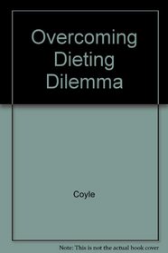 Overcoming the Dieting Dilemma: What to Do When the Diets Don't Do It