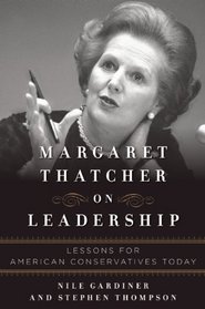 Margaret Thatcher on Leadership: Lessons for American Conservatives Today