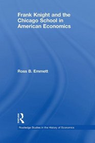 Frank Knight and the Chicago School in American Economics (Routledge Studies in the History of Economics)