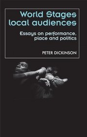 World Stages, Local Audiences: Essays on Performance, Place and Politics (Theatre: Theory-Practice-Performance)