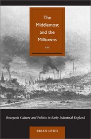The Middlemost and the Milltowns: Bourgeois Culture and Politics in Early Industrial England