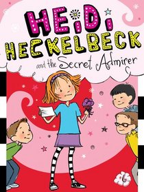 Heidi Heckelbeck and the Secret Admirer (Heidi Heckelbeck, Bk 6)