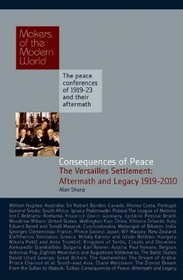 Consequences of Peace: The Versailles Settlement: Aftermath and Legacy 1919-2010 (Makers of the Modern World)