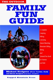 The Outdoor Family Fun Guide: A Complete Camping, Hiking, Canoeing, Nature Watching, Mountain Biking, Skiing, Climbing, and General Fun Book for Kids (and Their Parents)