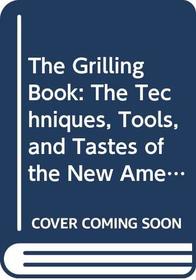 The Grilling Book: The Techniques, Tools, and Tastes of the New American Grill