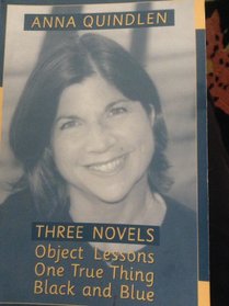 Three Novels: Object Lessons /One True Thing /Black and Blue