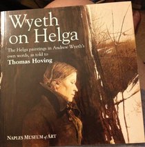 WYETH ON HELGA: THE HELGA PAINTINGS IN ANDREW WYETH'S OWN WORDS, AS TOLD TO THOMAS HOVING