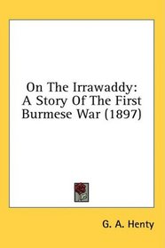 On The Irrawaddy: A Story Of The First Burmese War (1897)