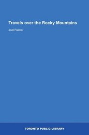 Travels over the Rocky Mountains: Journal of travels over the Rocky Mountains, to the mouth of the Columbia River; made during the years 1845 and 1846: ... description of Oregon Territory; its inhab