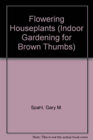 Flowering Houseplants (Indoor Gardening for Brown Thumbs Series)