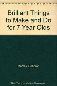 Brilliant Things to Make and Do for 7 Year Olds