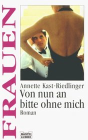 Von nun an bitte ohne mich. Roman.