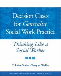 Decision Cases for Generalist Social Work Practice: Thinking Like a Social Worker
