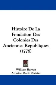 Histoire De La Fondation Des Colonies Des Anciennes Republiques (1778) (French Edition)