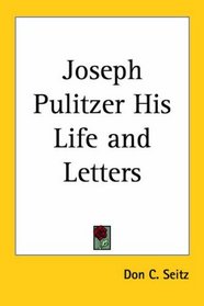 Joseph Pulitzer His Life And Letters