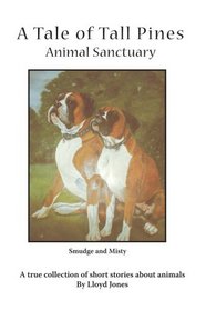 A Tale of Tall Pines Animal Sanctuary: A True Collection of Short Stories About Animals