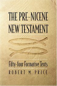 The Pre-Nicene New Testament: Fifty-four Formative Texts