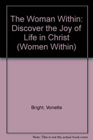 The Woman Within: Discover the Joy of Life in Christ (Women Within) (Women Within)