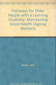 Pathways for Older People with a Learning Disability: Maintaining Good Health (Ageing Matters)