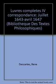 Luvres completes IV correspondance: Juillet 1643-avril 1647 (Bibliotheque Des Textes Philosophiques) (French Edition)