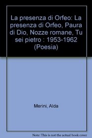 La presenza di Orfeo: La presenza di Orfeo, Paura di Dio, Nozze romane, Tu sei pietro : 1953-1962 (Poesia)
