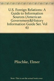 U.S. Foreign Relations: A Guide to Information Sources (American Government&History Information Guide Ser. Vol 6)