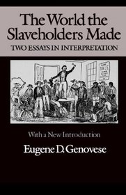 The World the Slaveholders Made: Two Essays in Interpretation
