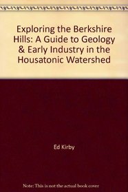 Exploring the Berkshire Hills: A Guide to Geology & Early Industry in the Housatonic Watershed