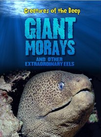 Giant Morays and Other Extraordinary Eels (Creatures of the Deep)