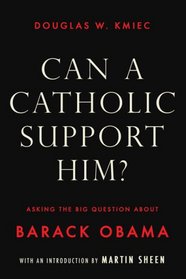 Can a Catholic Support Him? Asking the Big Questions about Barack Obama
