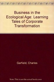 Business in the Ecological Age: Learning Tales of Corporate Transformation