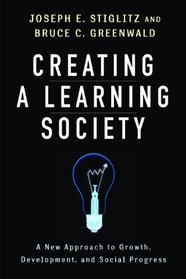 Creating a Learning Society: A New Approach to Growth, Development, and Social Progress (Kenneth Arrow Lecture Series)