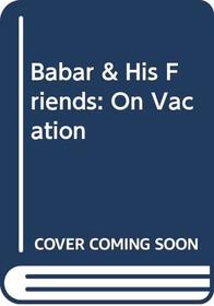 Babar & His Friends: On Vacation