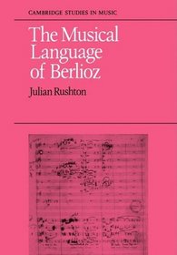 The Musical Language of Berlioz (Cambridge Studies in Music)