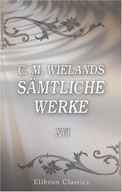 C. M. Wielands smtliche Werke: Band XVI. Cyrus; Araspes und Panthea (German Edition)