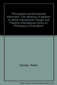 Philosophers as Educational Reformers: The Influence of Idealism on British Educational Thought and Practice (International Library of Philosophy of Education)