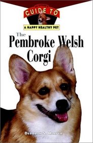 The Pembroke Welsh Corgi : An Owner's Guide to a Happy Healthy Pet