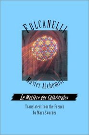 Fulcanelli Master Alchemist : Le Mystere des Cathedrales, Esoteric Intrepretation of the Hermetic Symbols of The Great Work (Le Mystere Des Cathedrales ... of the Hermetic Symbols of Great Work)