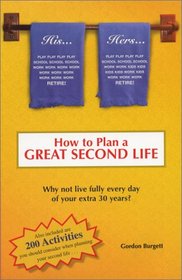 How to Plan a Great Second Life: Why Not Live Fully Every Day of Your Extra 30 Years?