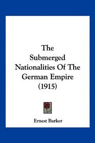 The Submerged Nationalities Of The German Empire (1915)