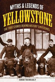 Myths and Legends of Yellowstone: The True Stories behind History?s Mysteries (Legends of the West)